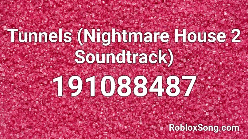 Tunnels (Nightmare House 2 Soundtrack) Roblox ID