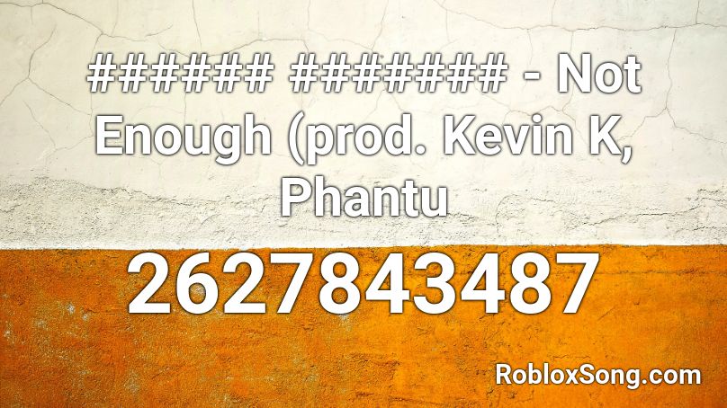 ###### ####### - Not Enough (prod. Kevin K, Phantu Roblox ID