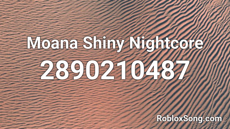 Moana Shiny Nightcore Roblox Id Roblox Music Codes - 16 shots nightcore roblox id