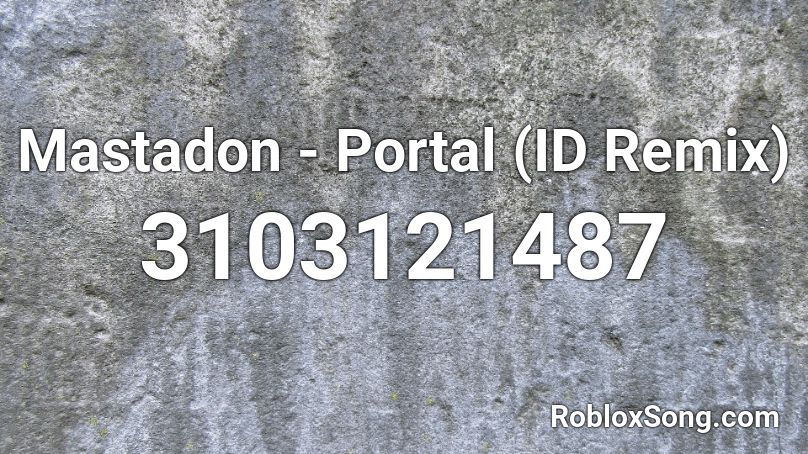 Mastadon Portal Id Remix Roblox Id Roblox Music Codes - portals endgame roblox id