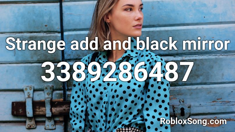 Strange add and black mirror Roblox ID