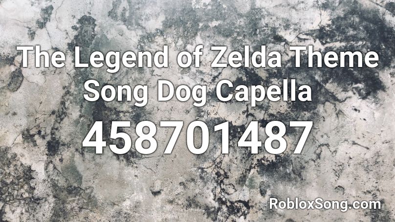 The Legend Of Zelda Theme Song Dog Capella Roblox Id Roblox Music Codes - the legend of zelda theme roblox id