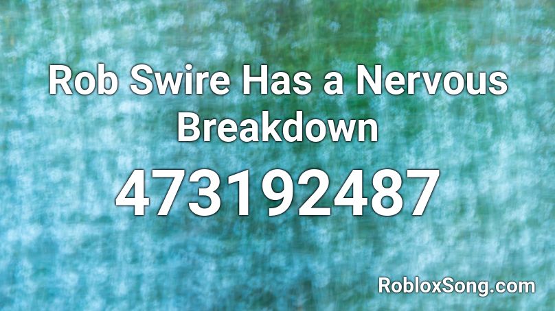 Rob Swire Has a Nervous Breakdown Roblox ID