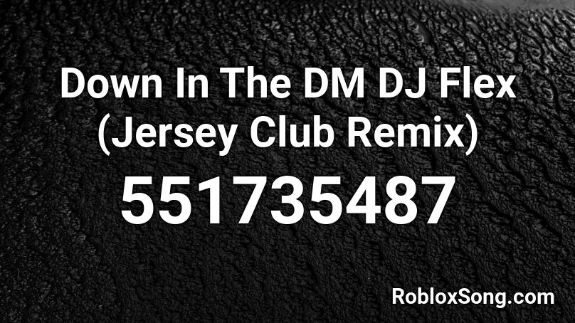 Down In The DM DJ Flex (Jersey Club Remix)  Roblox ID