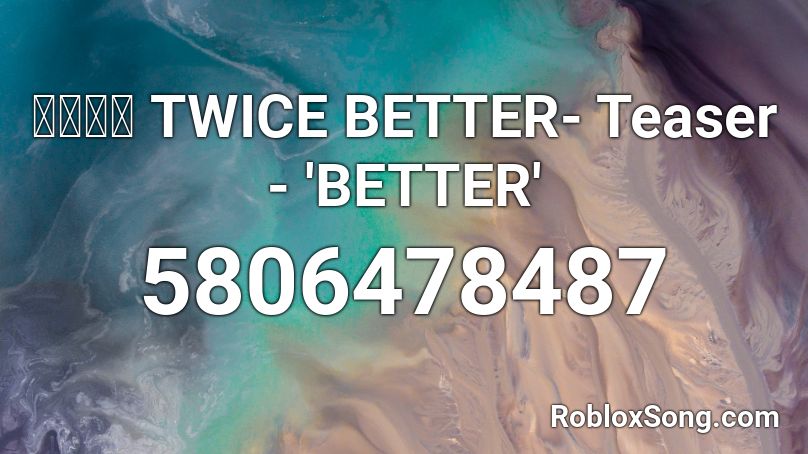 트와이스 TWICE BETTER- Teaser - 'BETTER'  Roblox ID
