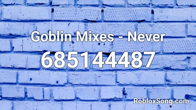 Goblin Mixes - Never Roblox ID