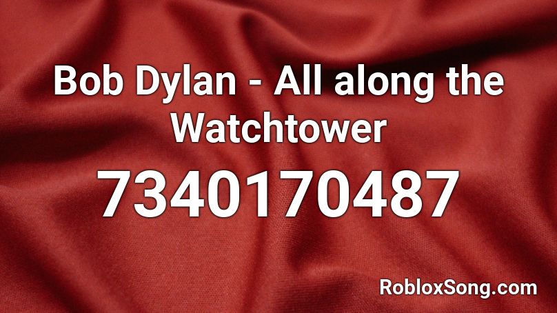 Bob Dylan - All Along the Watchtower Roblox ID