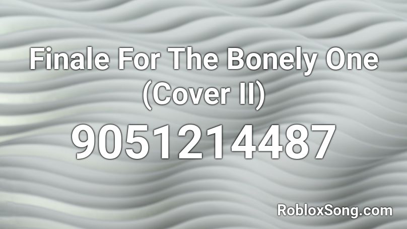 Finale For The Bonely One (Cover II) Roblox ID