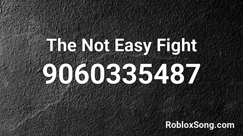 The Not Easy Fight Roblox ID