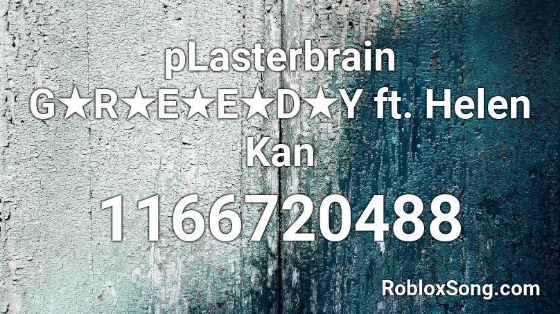 pLasterbrain G★R★E★E★D★Y ft. Helen Kan Roblox ID