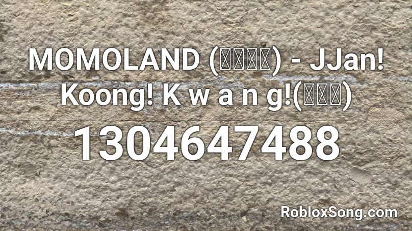 MOMOLAND (모모랜드) - JJan! Koong! K w a n g!(짠쿵쾅) Roblox ID
