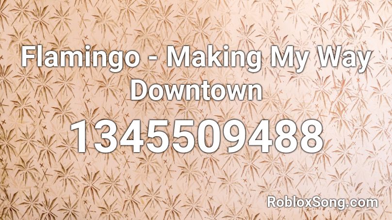 Flamingo Making My Way Downtown Roblox Id Roblox Music Codes - all the way song code roblox