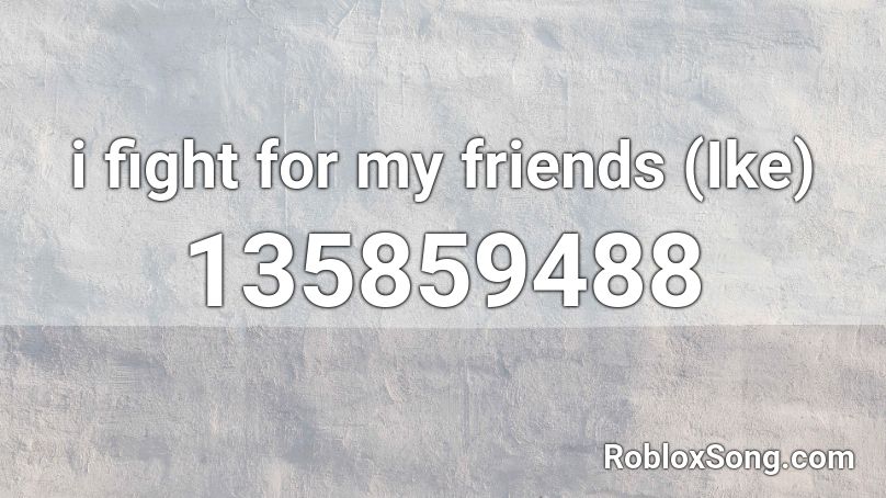 i fight for my friends (Ike) Roblox ID