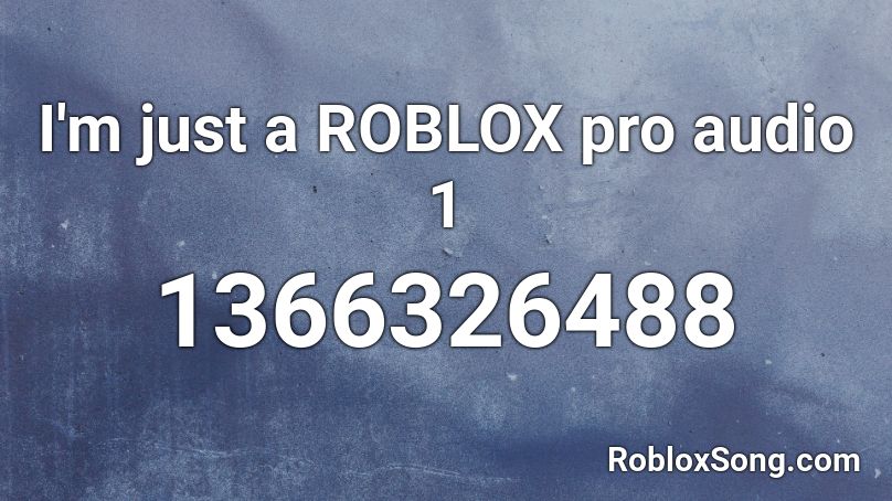 I'm just a ROBLOX pro audio 1 Roblox ID