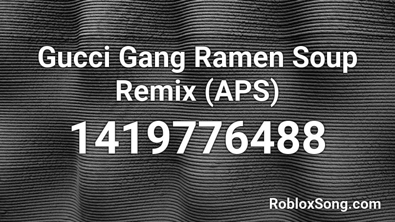Gucci Gang Ramen Soup Remix (APS) Roblox ID