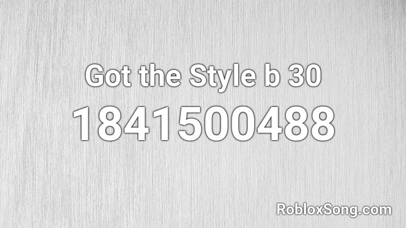 Got the Style b 30 Roblox ID