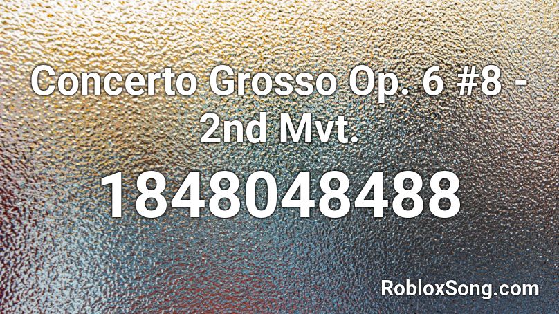 Concerto Grosso Op. 6 #8 - 2nd Mvt. Roblox ID