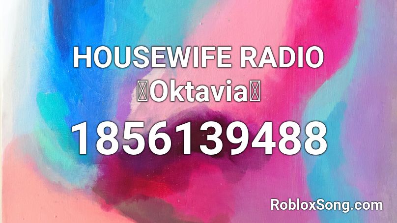 HOUSEWIFE RADIO 【Oktavia】 Roblox ID