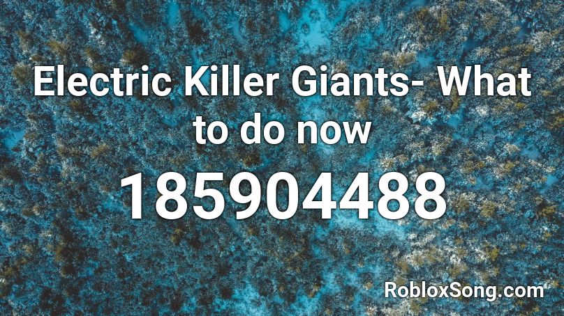 Electric Killer Giants- What to do now Roblox ID