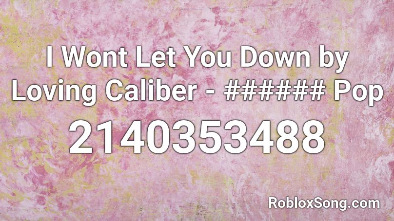 I Wont Let You Down by Loving Caliber - ###### Pop Roblox ID
