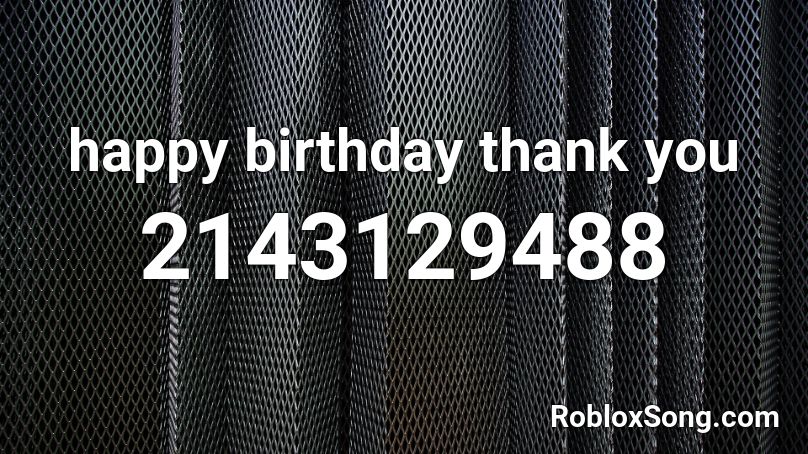 happy birthday thank you Roblox ID