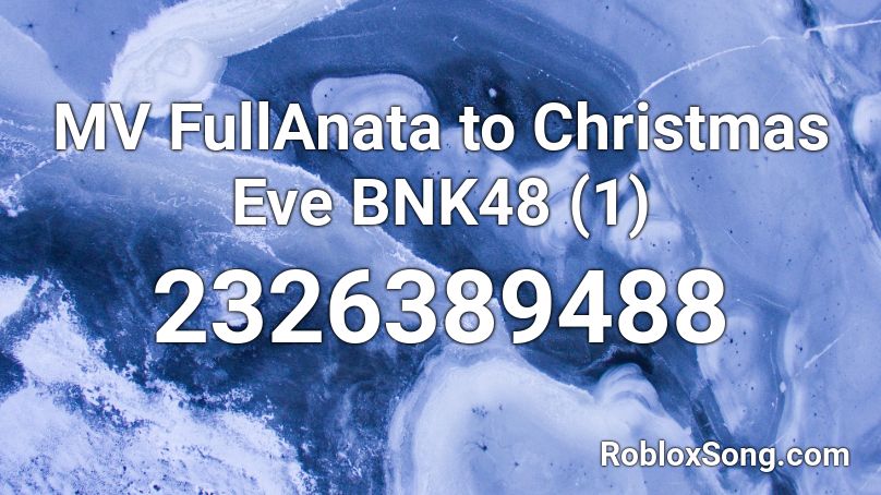 MV FullAnata to Christmas Eve  BNK48 (1) Roblox ID