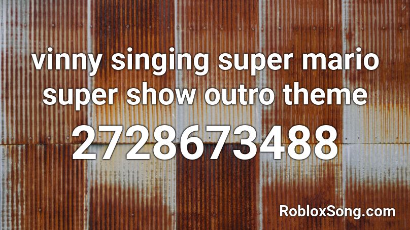 vinny singing super mario super show outro theme Roblox ID