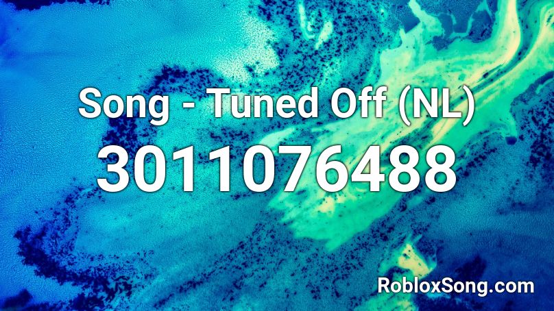 Song Tuned Off Nl Roblox Id Roblox Music Codes - nl real roblox id