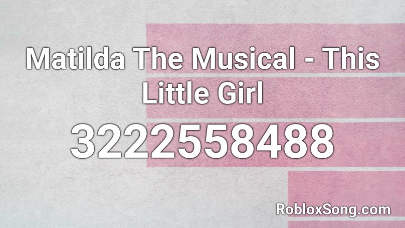 Matilda The Musical - This Little Girl  Roblox ID