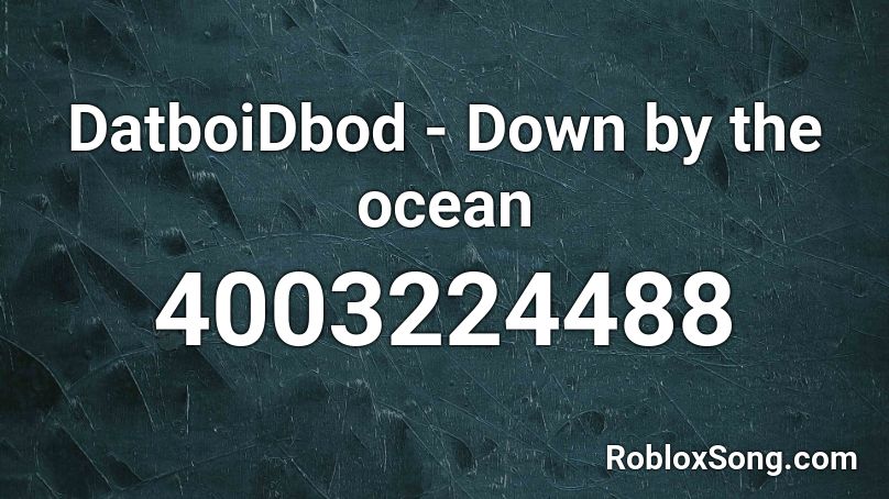 DatboiDbod - Down by the ocean  Roblox ID