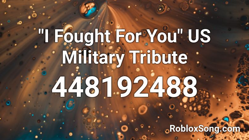 I Fought For You Us Military Tribute Roblox Id Roblox Music Codes - roblox military battle music