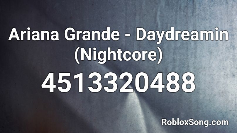 Ariana Grande - Daydreamin (Nightcore) Roblox ID