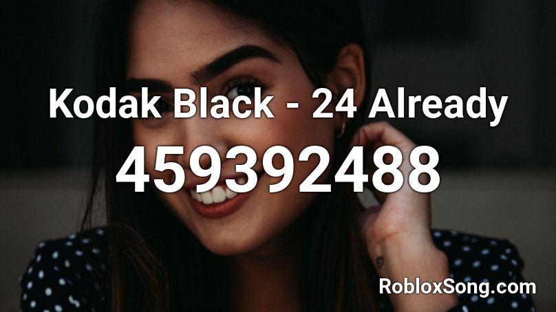 Kodak Black - 24 Already  Roblox ID