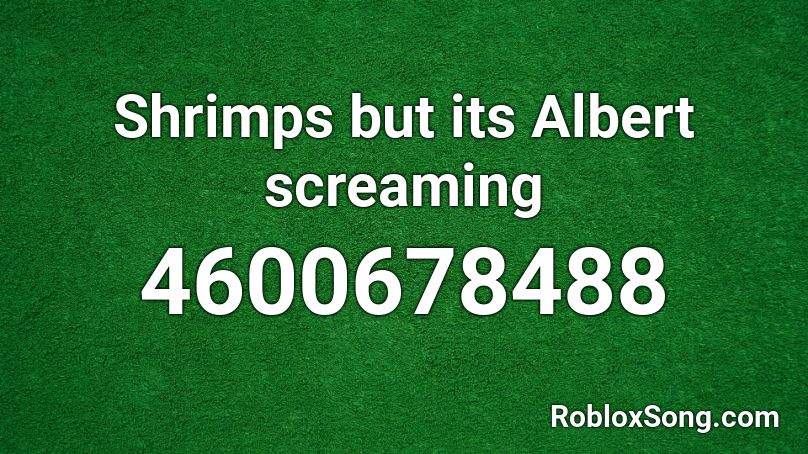 Shrimps but its Albert screaming Roblox ID