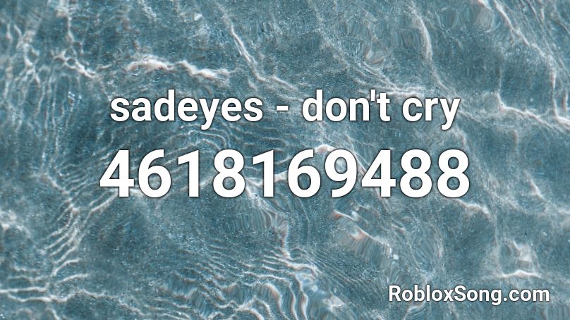 sadeyes - don't cry Roblox ID