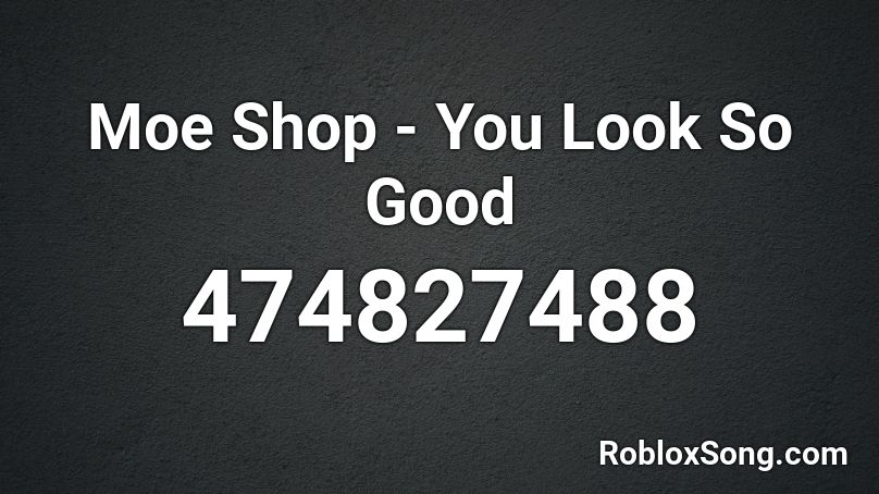 Moe Shop - You Look So Good Roblox ID