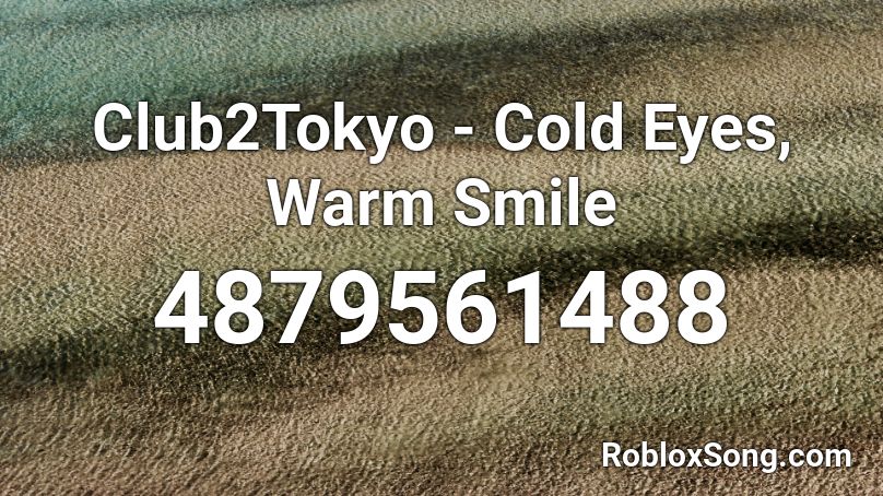 Club2Tokyo - Cold Eyes, Warm Smile Roblox ID