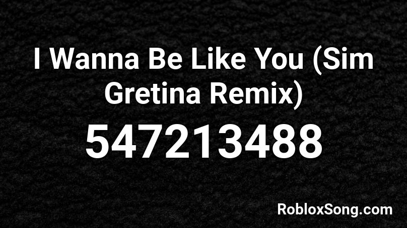 I Wanna Be Like You (Sim Gretina Remix) Roblox ID