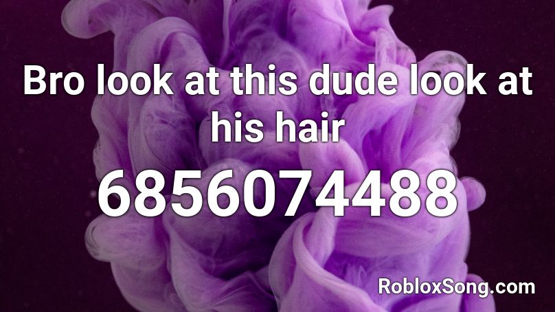 Bro Look At This Dude Look At His Hair Roblox Id Roblox Music Codes - look at this dude roblox song id