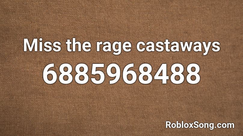 Miss The Rage Castaways Roblox Id Roblox Music Codes - miss the rage roblox song id