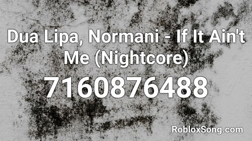 Dua Lipa, Normani - If It Ain't Me (Nightcore) Roblox ID