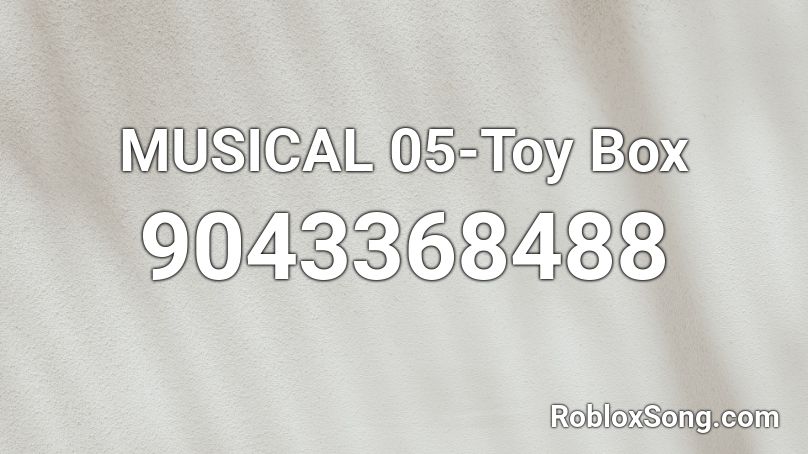 MUSICAL 05-Toy Box Roblox ID