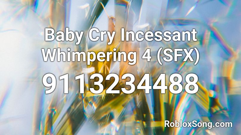 Baby Cry Incessant Whimpering 4 (SFX) Roblox ID