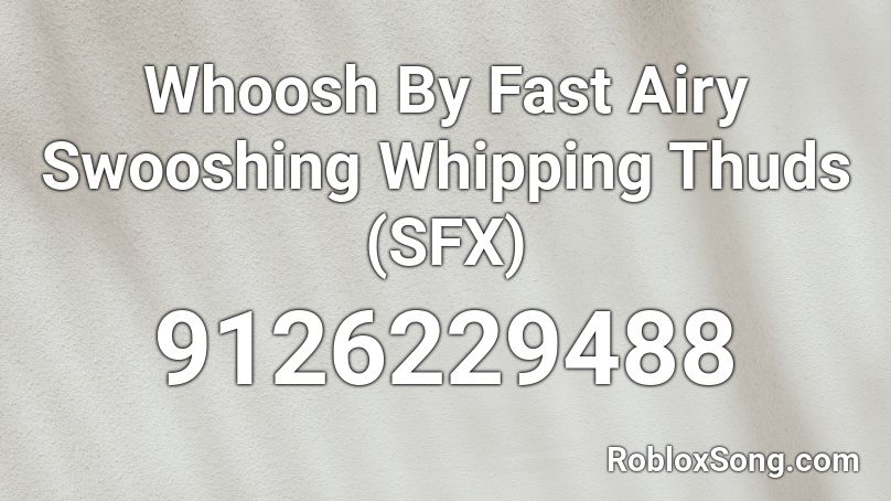 Whoosh By Fast Airy Swooshing Whipping Thuds (SFX) Roblox ID