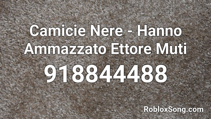 Camicie Nere - Hanno Ammazzato Ettore Muti Roblox ID