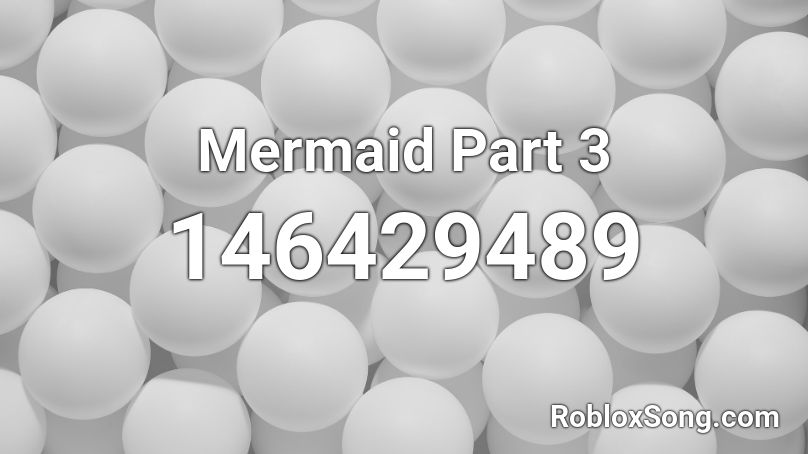 Mermaid Part 3 Roblox ID