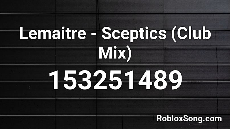 Lemaitre - Sceptics (Club Mix) Roblox ID