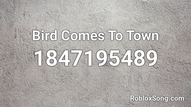 Bird Comes To Town Roblox ID