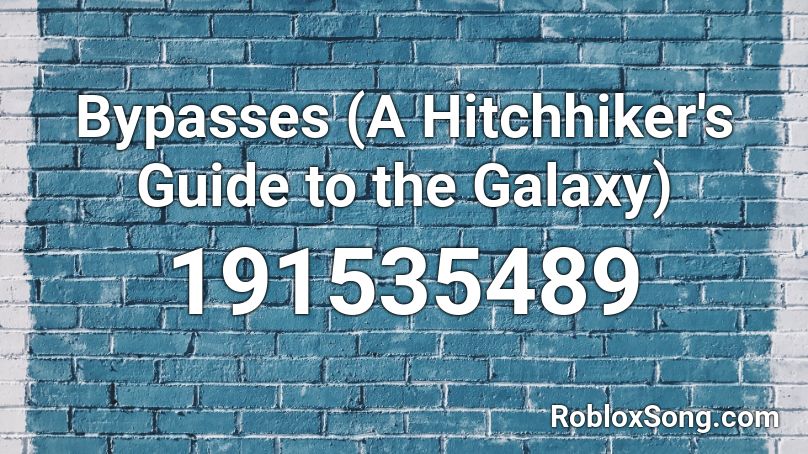 Bypasses (A Hitchhiker's Guide to the Galaxy) Roblox ID