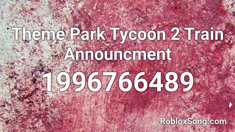 Theme Park Tycoon 2 Train Announcment Roblox ID